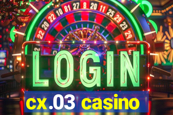 cx.03 casino